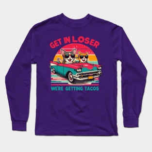 Get In Loser We Are Getting Tacos Long Sleeve T-Shirt